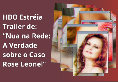 HBO Lança Trailer de ”Nua na Rede: A Verdade Sobre Rose Leonel”