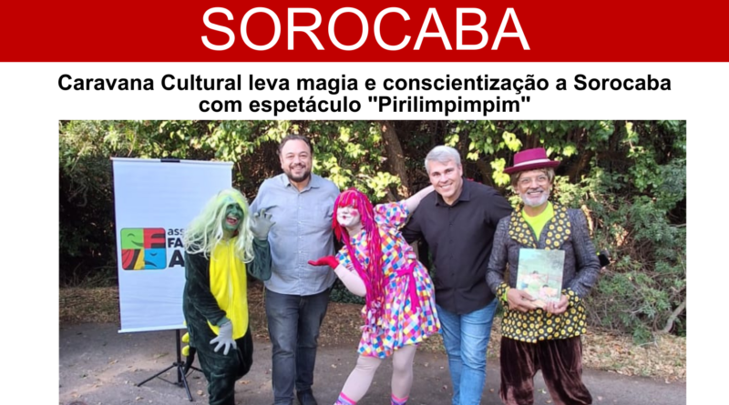 Caravana Cultural leva magia e conscientização a Sorocaba com espetáculo “Pirilimpimpim”